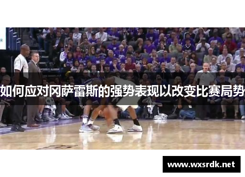 如何应对冈萨雷斯的强势表现以改变比赛局势