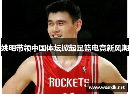 姚明带领中国体坛掀起足篮电竞新风潮