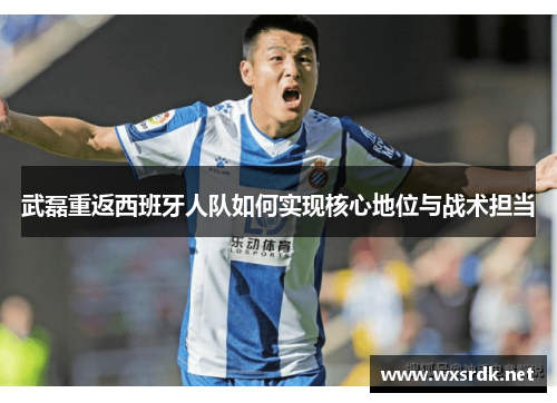 武磊重返西班牙人队如何实现核心地位与战术担当