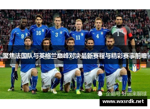 聚焦法国队与英格兰巅峰对决最新赛程与精彩赛事前瞻