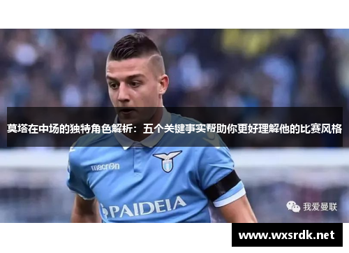 莫塔在中场的独特角色解析:五个关键事实帮助你更好理解他的比赛风格 莫塔在中场的独特角色解析:五个关键事实帮助你更好理解他的比赛风格